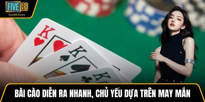 Bài cào diễn ra nhanh, chủ yếu dựa trên may mắn