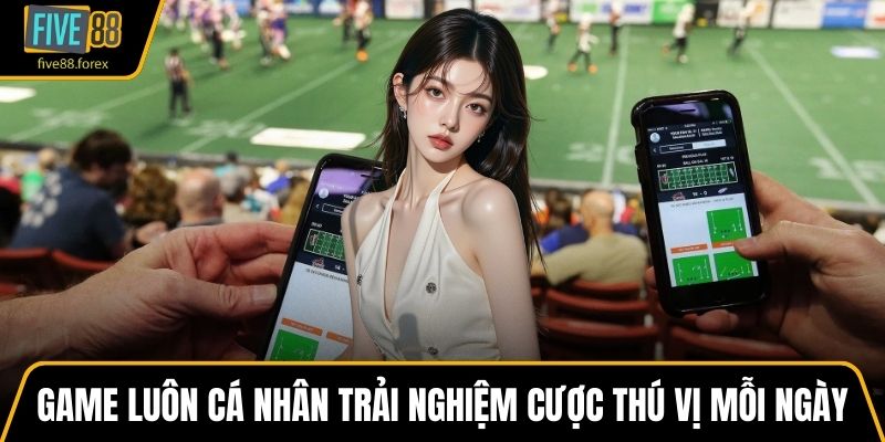 Game luôn cá nhân trải nghiệm cược thú vị mỗi ngày
