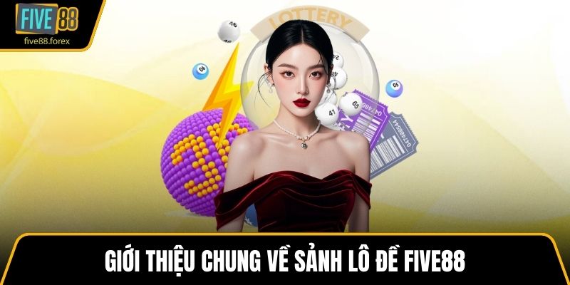 Giới thiệu chung về sảnh lô đề Five88
