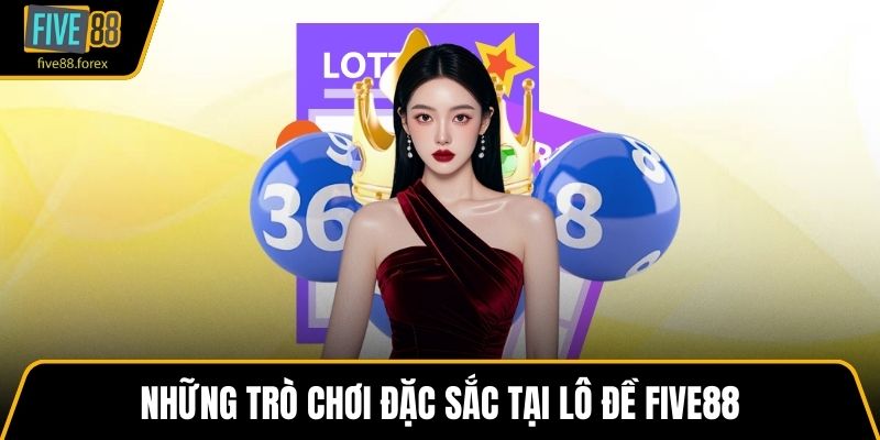 Những trò chơi đặc sắc tại lô đề Five88