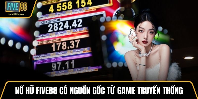 Trò chơi Nổ hũ FIVE88 có nguồn gốc từ game truyền thống