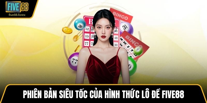 Phiên bản siêu tốc của hình thức lô đề Five88